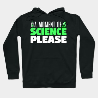 A Moment Of Science Please - Scientist Hoodie